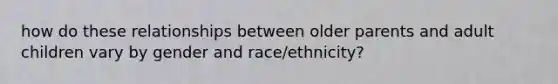 how do these relationships between older parents and adult children vary by gender and race/ethnicity?