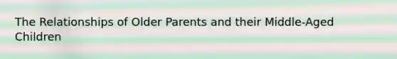 The Relationships of Older Parents and their Middle-Aged Children