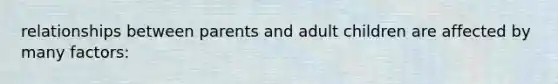 relationships between parents and adult children are affected by many factors: