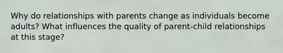 Why do relationships with parents change as individuals become adults? What influences the quality of parent-child relationships at this stage?