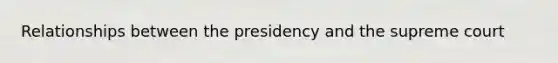 Relationships between the presidency and the supreme court