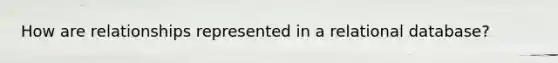 How are relationships represented in a relational database?