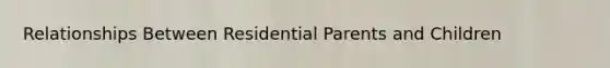 Relationships Between Residential Parents and Children