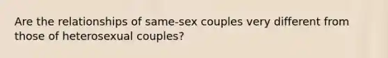 Are the relationships of same-sex couples very different from those of heterosexual couples?