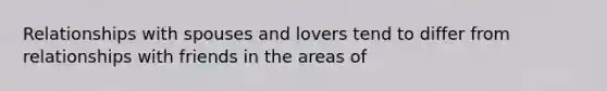 Relationships with spouses and lovers tend to differ from relationships with friends in the areas of