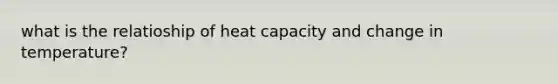 what is the relatioship of heat capacity and change in temperature?