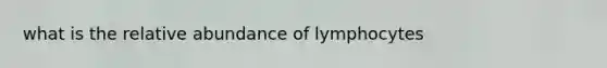 what is the relative abundance of lymphocytes