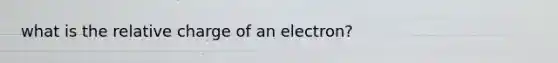 what is the relative charge of an electron?