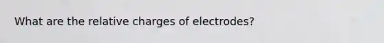 What are the relative charges of electrodes?