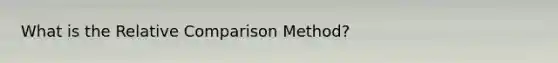 What is the Relative Comparison Method?