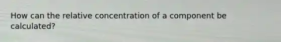 How can the relative concentration of a component be calculated?