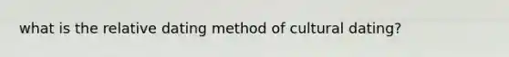 what is the relative dating method of cultural dating?