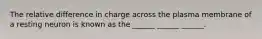 The relative difference in charge across the plasma membrane of a resting neuron is known as the ______ ______ ______.