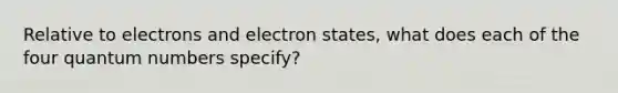 Relative to electrons and electron states, what does each of the four quantum numbers specify?