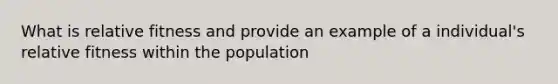 What is relative fitness and provide an example of a individual's relative fitness within the population