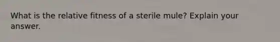 What is the relative fitness of a sterile mule? Explain your answer.