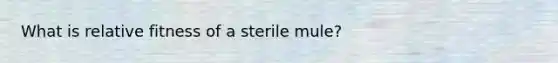 What is relative fitness of a sterile mule?