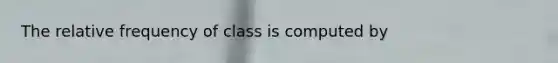 The relative frequency of class is computed by