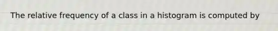 The relative frequency of a class in a histogram is computed by