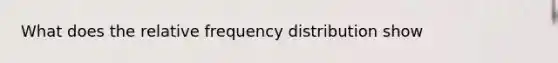 What does the relative <a href='https://www.questionai.com/knowledge/kBageYpRHz-frequency-distribution' class='anchor-knowledge'>frequency distribution</a> show