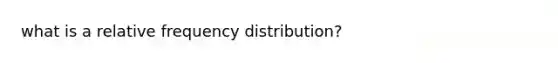 what is a relative <a href='https://www.questionai.com/knowledge/kBageYpRHz-frequency-distribution' class='anchor-knowledge'>frequency distribution</a>?