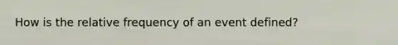 How is the relative frequency of an event defined?