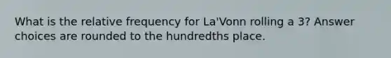 What is the relative frequency for La'Vonn rolling a 3? Answer choices are rounded to the hundredths place.