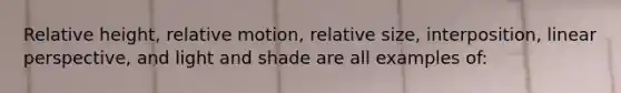 Relative height, relative motion, relative size, interposition, linear perspective, and light and shade are all examples of: