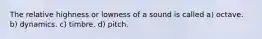 The relative highness or lowness of a sound is called a) octave. b) dynamics. c) timbre. d) pitch.