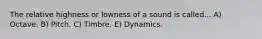 The relative highness or lowness of a sound is called... A) Octave. B) Pitch. C) Timbre. E) Dynamics.