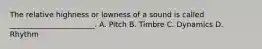 The relative highness or lowness of a sound is called _______________________. A. Pitch B. Timbre C. Dynamics D. Rhythm