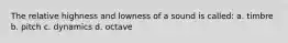 The relative highness and lowness of a sound is called: a. timbre b. pitch c. dynamics d. octave