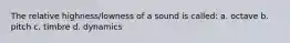 The relative highness/lowness of a sound is called: a. octave b. pitch c. timbre d. dynamics