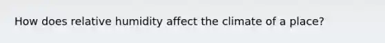How does relative humidity affect the climate of a place?