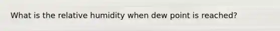 What is the relative humidity when dew point is reached?