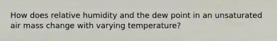 How does relative humidity and the dew point in an unsaturated air mass change with varying temperature?