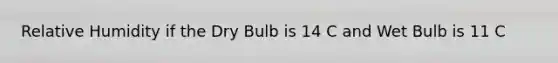 Relative Humidity if the Dry Bulb is 14 C and Wet Bulb is 11 C