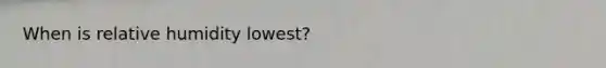 When is relative humidity lowest?