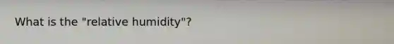 What is the "relative humidity"?