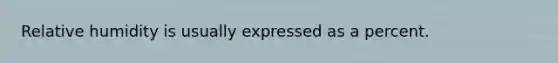 Relative humidity is usually expressed as a percent.
