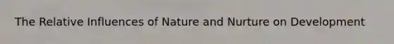 The Relative Influences of Nature and Nurture on Development