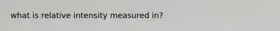 what is relative intensity measured in?