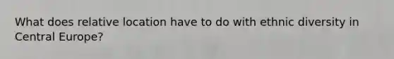 What does relative location have to do with ethnic diversity in Central Europe?