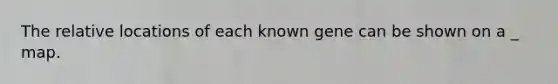 The relative locations of each known gene can be shown on a _ map.