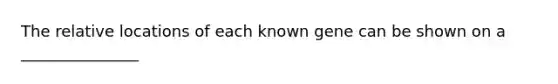 The relative locations of each known gene can be shown on a _______________