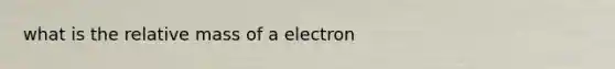 what is the relative mass of a electron