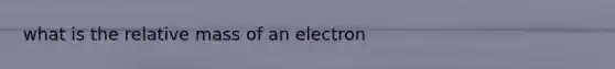 what is the relative mass of an electron