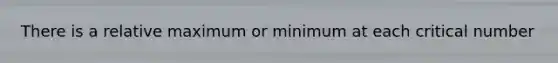 There is a relative maximum or minimum at each critical number