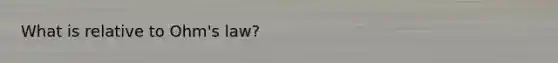 What is relative to Ohm's law?