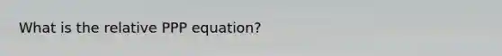 What is the relative PPP equation?